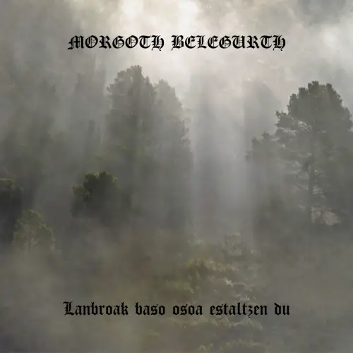 Morgoth Belegurth : Lanbroak Baso Osoa Estaltzen Du